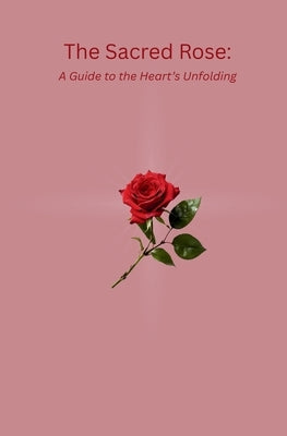 The Sacred Rose: A Guide to the Heart's Unfolding by Snyder, Gia