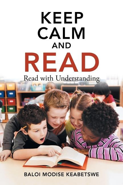 Keep Calm and Read: Read with Understanding by Keabetswe, Baloi Modise