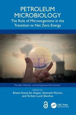 Petroleum Microbiology: The Role of Microorganisms in the Transition to Net Zero Energy by An Stepec, Biwen Annie