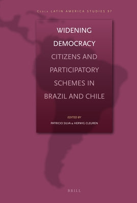 Widening Democracy: Citizens and Participatory Schemes in Brazil and Chile by Silva, Patricio