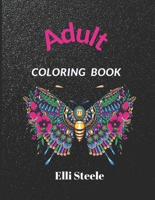 Adult Coloring Book: A Whimsical Adult Coloring Book: Animal and Flowers Designs Stress Relieving by Steele, Elli