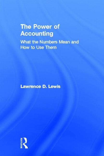 The Power of Accounting: What the Numbers Mean and How to Use Them by Lewis, Lawrence
