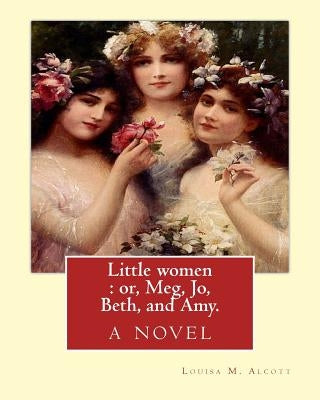 Little women: or, Meg, Jo, Beth, and Amy. By: Louisa M. Alcott: with more than 200 illustrations By: Frank T.(Thayer) Merrill (1848- by Merrill, Frank T.