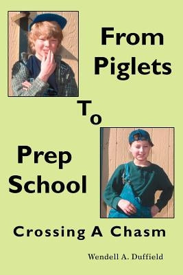 From Piglets To Prep School: Crossing A Chasm by Duffield, Wendell a.