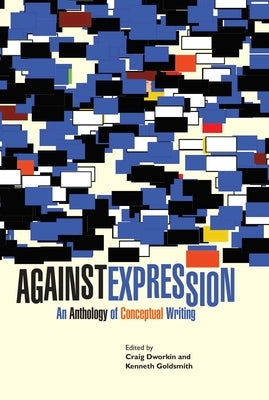 Against Expression: An Anthology of Conceptual Writing by Dworkin, Craig