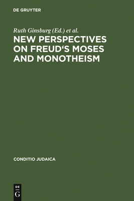 New Perspectives on Freud's Moses and Monotheism by Ginsburg, Ruth