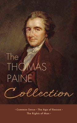 The Thomas Paine Collection: Three Revolutionary Works - Common Sense, The Age of Reason, The Rights of Man by Paine, Thomas