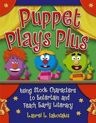 Puppet Plays Plus: Using Stock Characters to Entertain and Teach Early Literacy by Iakovakis, Laura L.