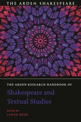 The Arden Research Handbook of Shakespeare and Textual Studies by Erne, Lukas
