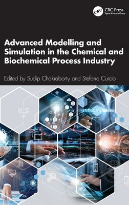 Advanced Modelling and Simulation in the Chemical and Biochemical Process Industry by Chakraborty, Sudip
