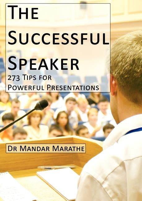 The Successful Speaker: 273 Tips for Powerful Presentations by Marathe, Mandar