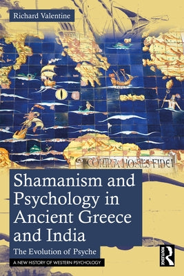 Shamanism and Psychology in Ancient Greece and India: The Evolution of Psyche by Valentine, Richard