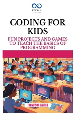 Coding for Kids: Fun Projects and Games to Teach the Basics of Programming by Carter, Thompson
