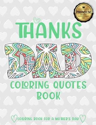 Thanks Dad Coloring Quotes Book: A quotes Coloring Book for Your Father, Son, Dads or Dad: This Stress Relieving Book Includes 30 Beautiful Illustrati by Bee Edition