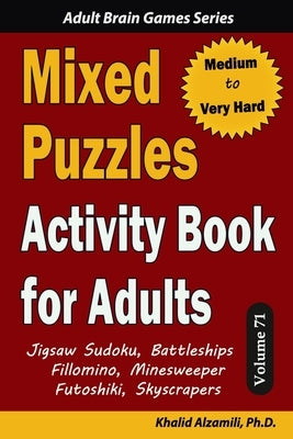 Mixed Puzzles Activity Book for Adults: 200 Medium to Very Hard Puzzles & 6 Puzzle Types (Jigsaw Sudoku, Battleships, Fillomino, Minesweeper, Futoshik by Alzamili, Khalid