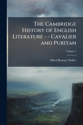 The Cambridge History of English Literature - - Cavalier and Puritan; Volume 7 by Waller, Alfred Rayney