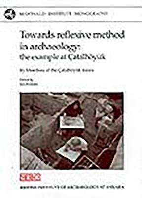 Towards Reflexive Method in Archaeology: The Example of Catalhöyuk by Hodder, Ian