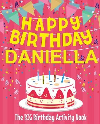 Happy Birthday Daniella - The Big Birthday Activity Book: Personalized Children's Activity Book by Birthdaydr
