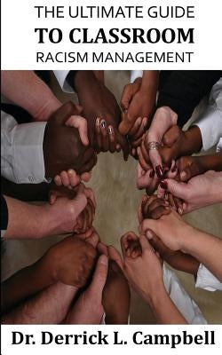 The Ultimate Guide to Classroom Racism Management by Campbell, Derrick L.
