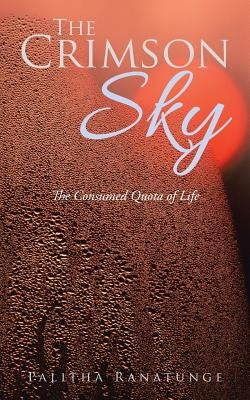 The Crimson Sky: The Consumed Quota of Life by Ranatunge, Palitha