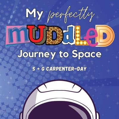 My Perfectly Muddled Journey to Space: A story to help children understand moving on to their next adventure (from foster care to adoption, starting a by Carpenter-Day, S.