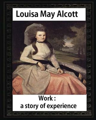 Work: A Story of Experience (1873), by Louisa M. Alcott (illustrated): Louisa May Alcott by Louisa M. Alcott, Louisa M. Alcott