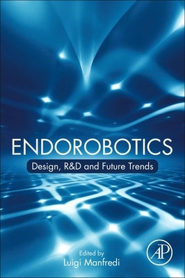 Endorobotics: Design, R&d and Future Trends by Manfredi, Luigi