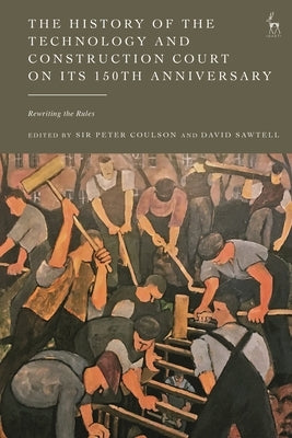 The History of the Technology and Construction Court on Its 150th Anniversary: Rewriting the Rules by Sawtell, David
