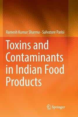 Toxins and Contaminants in Indian Food Products by Sharma, Ramesh Kumar