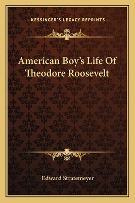 American Boy's Life Of Theodore Roosevelt by Stratemeyer, Edward