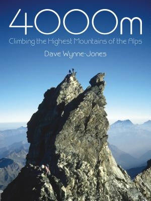 4000m: Climbing the Highest Mountains of the Alps by Wynne-Jones, Dave