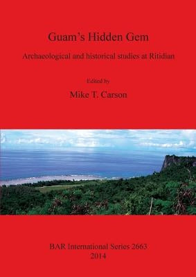 Guam's Hidden Gem: Archaeological and historical studies at Ritidian by Carson, Mike T.
