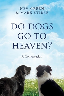Do Dogs Go To Heaven?: A Conversation by Stibbe, Mark