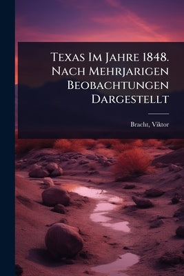Texas Im Jahre 1848. Nach Mehrjarigen Beobachtungen Dargestellt by 1819-1886, Bracht Viktor