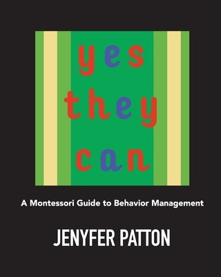 Yes They Can: A Montessori Guide to Behavior Management by Patton, Jenyfer