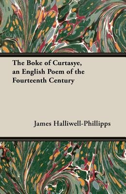 The Boke of Curtasye, an English Poem of the Fourteenth Century by Halliwell-Phillipps, J. O.