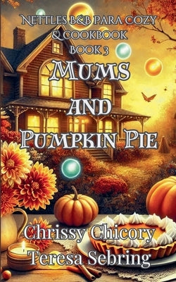 Mums and Pumpkin Pie: Nettles B&B Para Cozy & Cookbook by Chicory, Chrissy