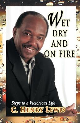 Wet Dry and on Fire by Lewis, C. Henry