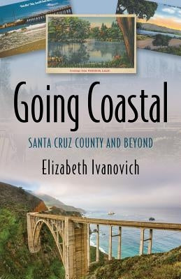 Going Coastal: Santa Cruz County and Beyond by Ivanovich, Elizabeth