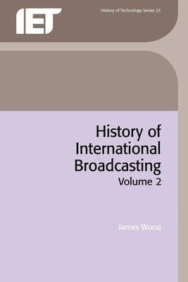 History of International Broadcasting, Volume 2 by Wood, James