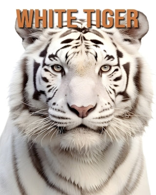 White Tiger: The Essential Guide to This Amazing Animal with Amazing Photos by Vane, Isla