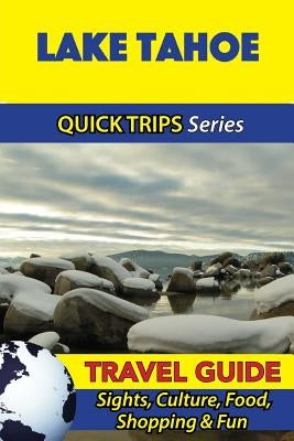 Lake Tahoe Travel Guide (Quick Trips Series): Sights, Culture, Food, Shopping & Fun by Swift, Jody