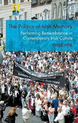 The Politics of Irish Memory: Performing Remembrance in Contemporary Irish Culture by Pine, E.