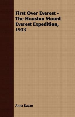 First Over Everest -The Houston Mount Everest Expedition, 1933 by Kavan, Anna