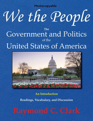 We the People: The Government and Politics of the United States of America: An Introduction by Clark, Raymond C.
