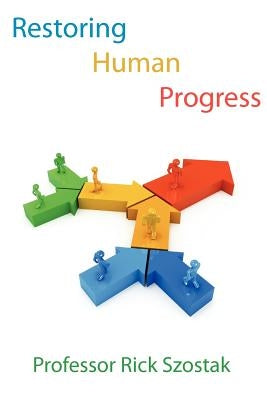 Restoring Human Progress by Szostak, Rick