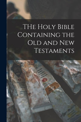 THe Holy Bible Containing the Old and New Testaments by Anonymous