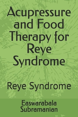 Acupressure and Food Therapy for Reye Syndrome: Reye Syndrome by Subramanian, Easwarabala