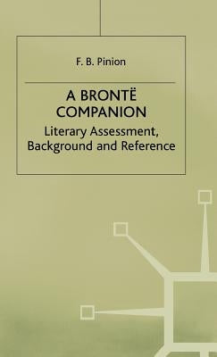 A Bronte Companion: Literary Assessment, Background and Reference by Pinion, F. B.
