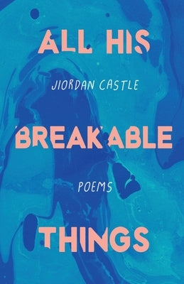 All His Breakable Things by Castle, Jiordan